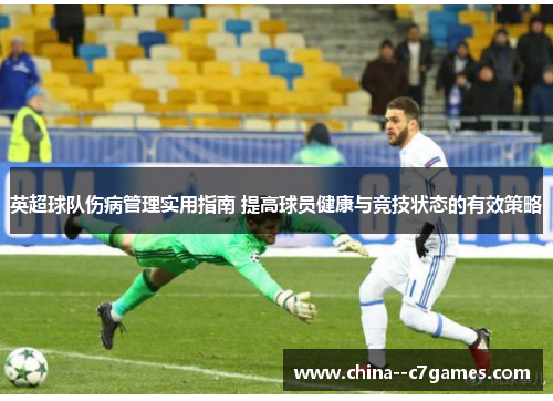 英超球队伤病管理实用指南 提高球员健康与竞技状态的有效策略