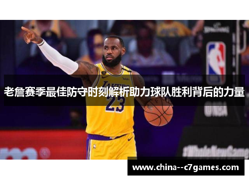 老詹赛季最佳防守时刻解析助力球队胜利背后的力量