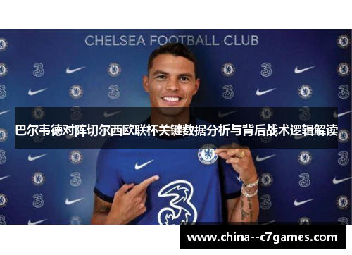 巴尔韦德对阵切尔西欧联杯关键数据分析与背后战术逻辑解读